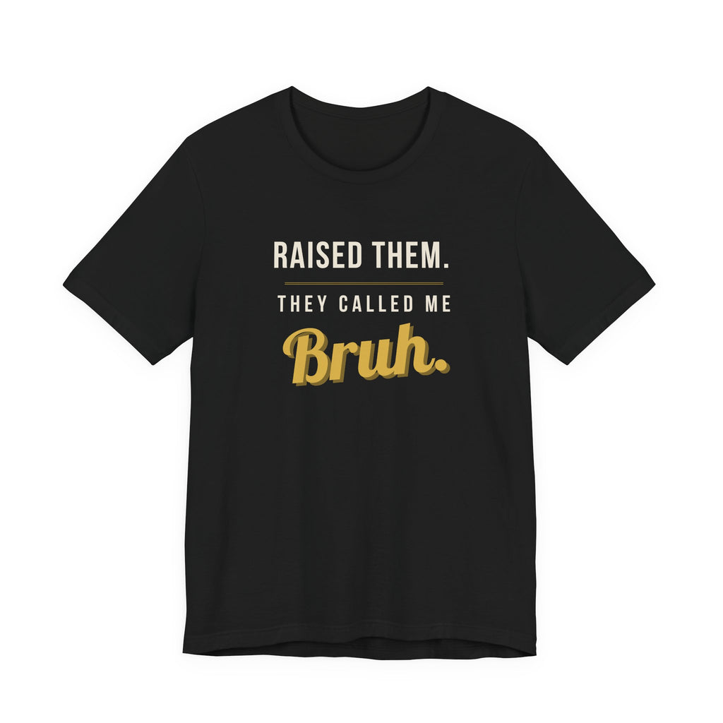 Raised Them. They Called Me Bruh. -  Sarcastic Motherhood T-Shirt