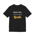 Raised Them. They Called Me Bruh. -  Sarcastic Motherhood T-Shirt