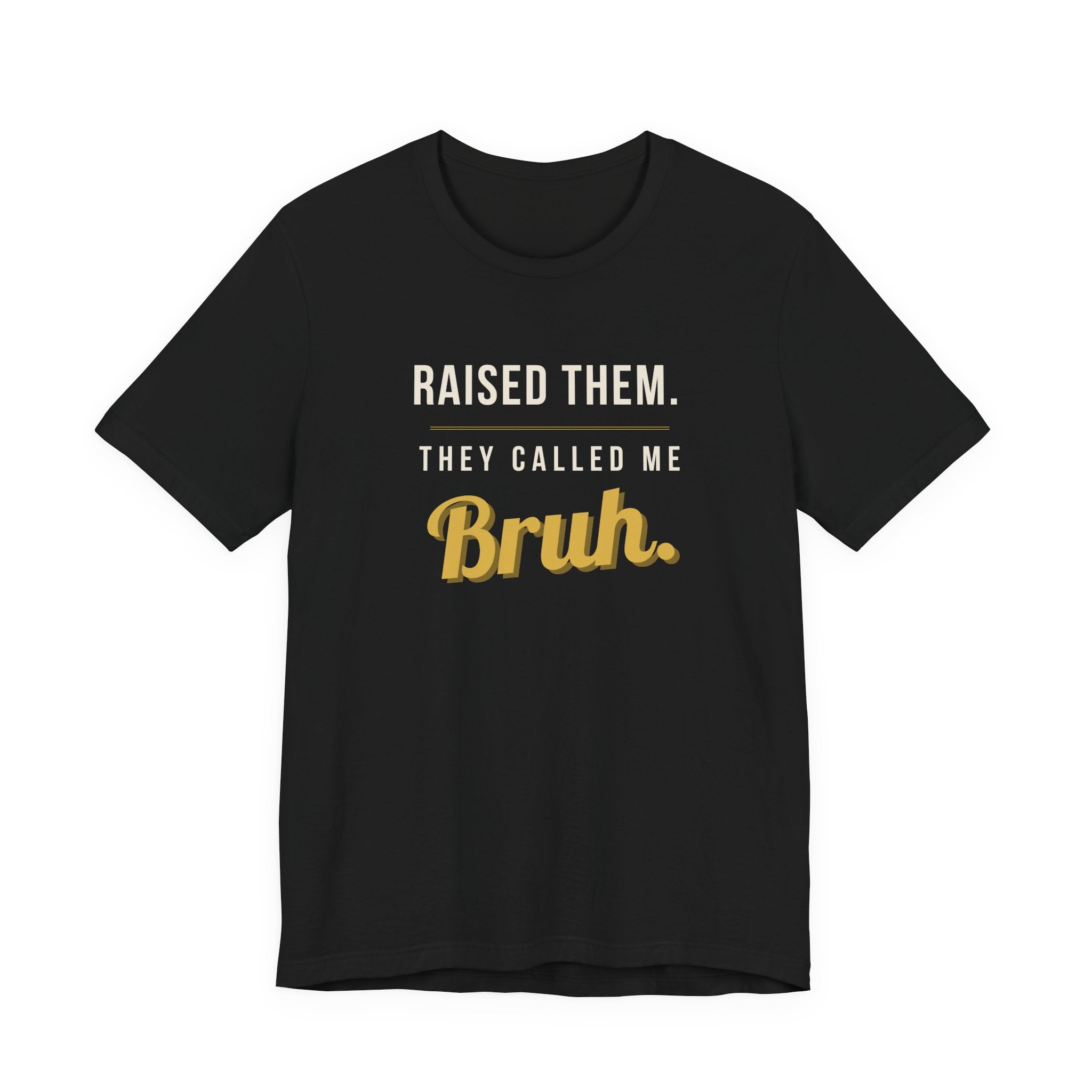 Raised Them. They Called Me Bruh. -  Sarcastic Motherhood T-Shirt
