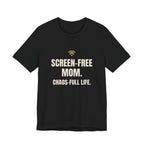 Screen-Free Mom. Chaos-Full Life. - Funny Mom T-Shirt