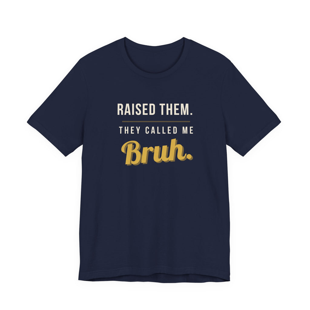 Raised Them. They Called Me Bruh. -  Sarcastic Motherhood T-Shirt