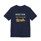 Raised Them. They Called Me Bruh. -  Sarcastic Motherhood T-Shirt