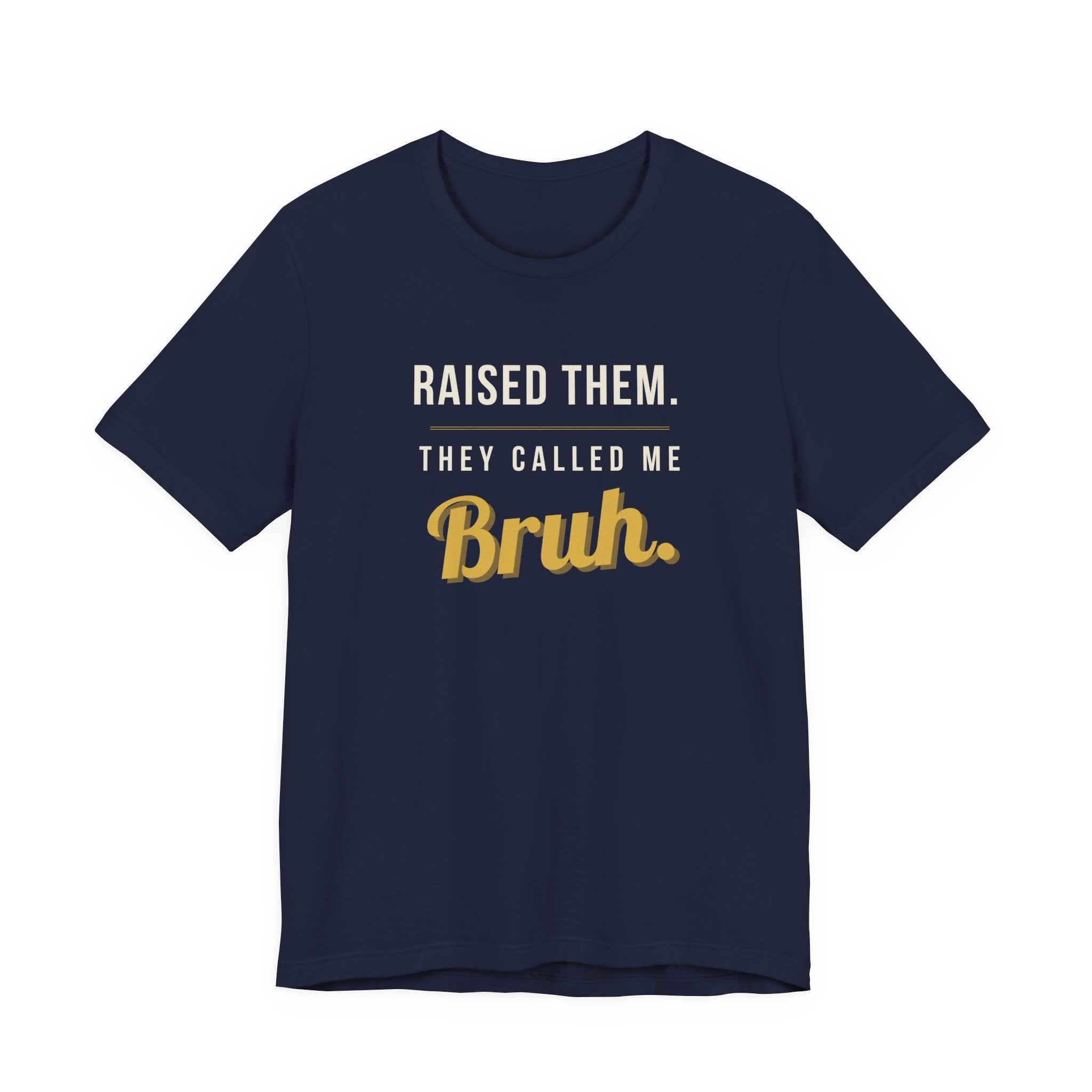 Raised Them. They Called Me Bruh. -  Sarcastic Motherhood T-Shirt