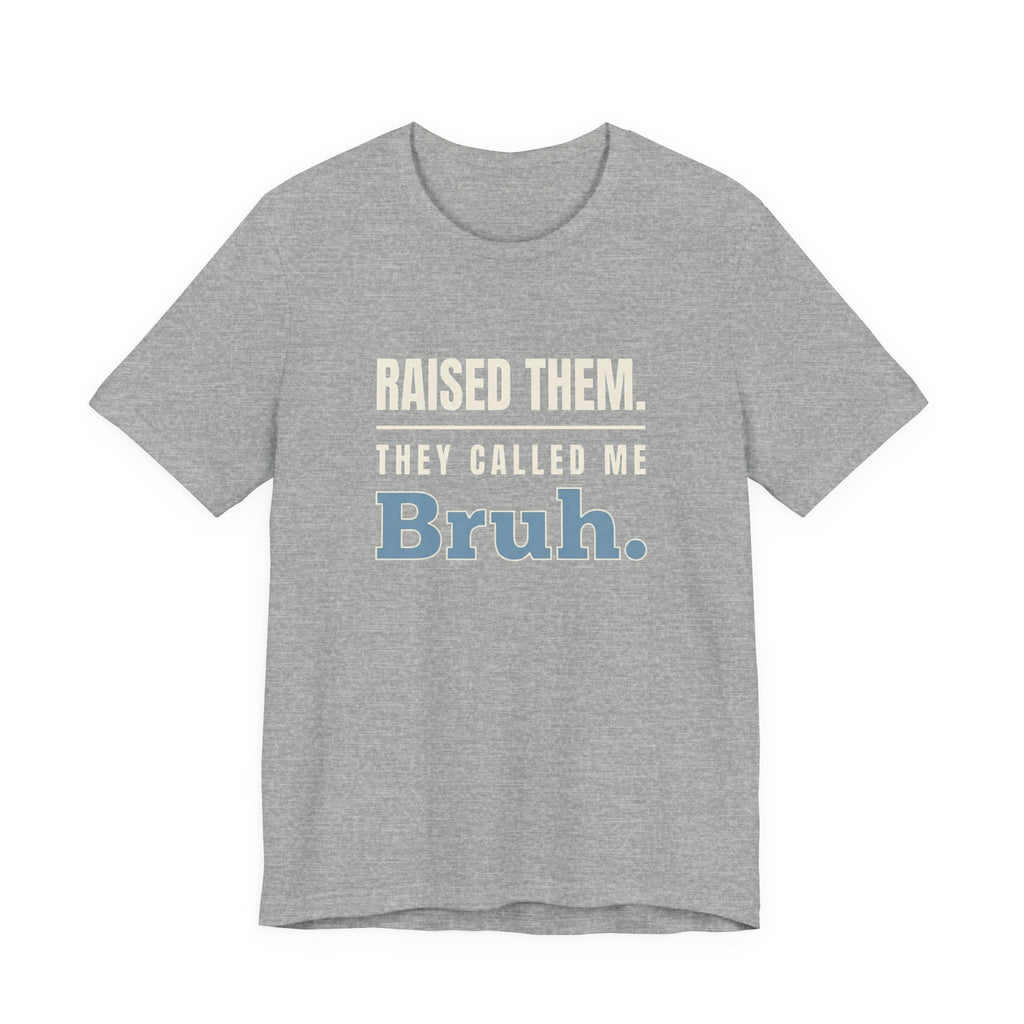 Raised Them. They Called Me Bruh.- Sarcastic Motherhood T-Shirt