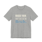 Raised Them. They Called Me Bruh.- Sarcastic Motherhood T-Shirt