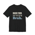 Raised Them. They Called Me Bruh.- Sarcastic Motherhood T-Shirt