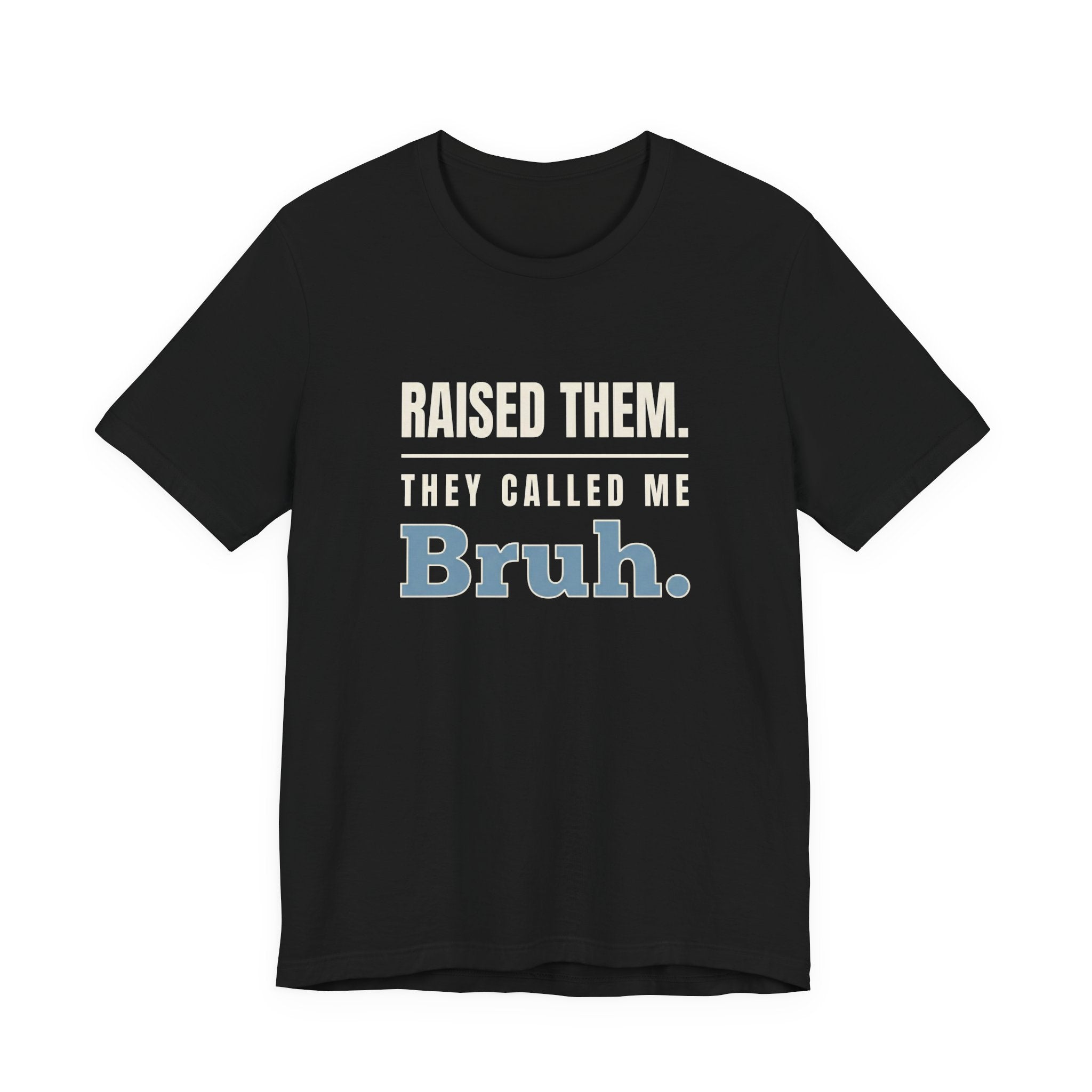 Raised Them. They Called Me Bruh.- Sarcastic Motherhood T-Shirt