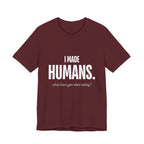 I Made Humans. What Have You Done Today? - Mothers Day T-Shirt - Gift For Mom